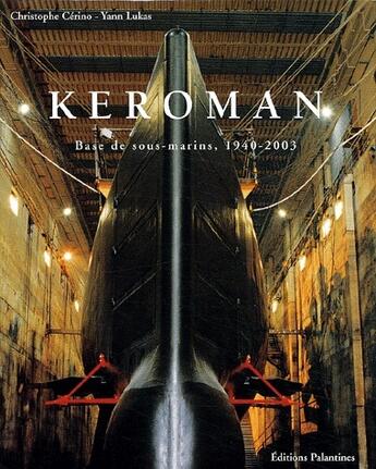 Couverture du livre « Keroman ; base de sous-marins, 1940-2003 » de Yann Lukas et Christophe Cerino aux éditions Palantines