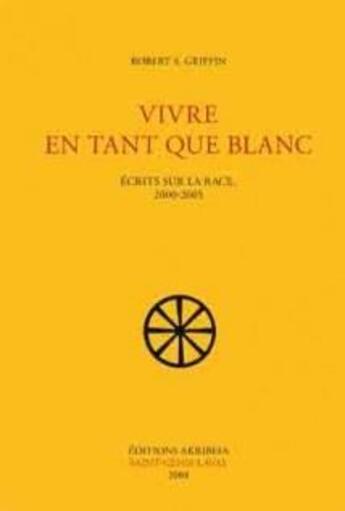 Couverture du livre « Vivre en tant que Blanc ; écrits sur la race, 2000-2005 » de Robert S. Griffin aux éditions Akribeia