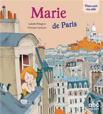 Couverture du livre « Viens voir ma ville ; Marie de Paris » de Isabelle Pellegrini et Princesse Camcam et Sabatier,-Morel, Francoise aux éditions Abc Melody