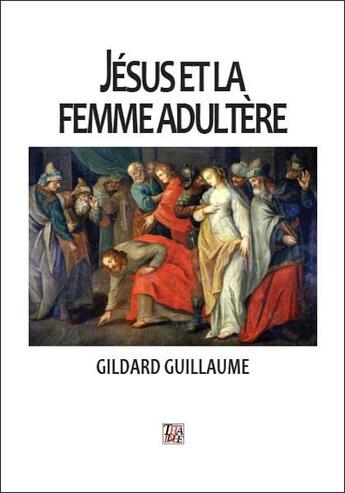 Couverture du livre « Jésus et la femme adultère » de Gildard Guillaume aux éditions Thaddee