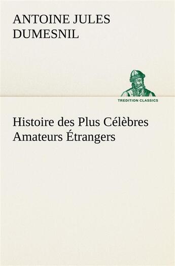 Couverture du livre « Histoire des plus celebres amateurs etrangers espagnols, anglais, flamands, hollandais et allemands » de Dumesnil A J. aux éditions Tredition