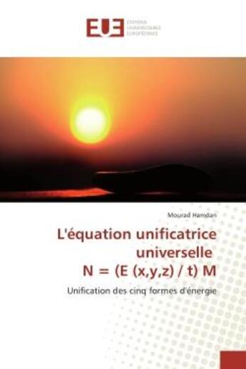 Couverture du livre « L'equation unificatrice universelle N = (e (x,y,z) / t) M : Unification des cinq formes d'energie » de Mourad Hamdan aux éditions Editions Universitaires Europeennes