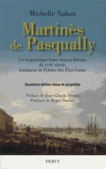 Couverture du livre « Martinès de Pasqually ; un énigmatique franc-maçon théurge du XVIIIe siècle, fondateur de l'ordre des élus Coëns (2e édition) » de Michelle Nahon aux éditions Dervy