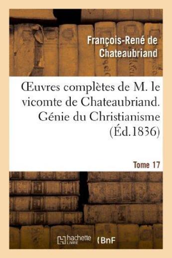 Couverture du livre « Oeuvres complètes de M. le vicomte de Chateaubriand Tome 17 ; génie du christianisme Tome 4 (édition 1836) » de François-René De Chateaubriand aux éditions Hachette Bnf