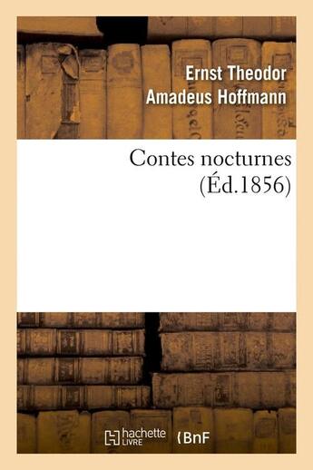 Couverture du livre « Contes nocturnes (ed.1856) » de Ernst Theodor Amadeus Hoffmann aux éditions Hachette Bnf