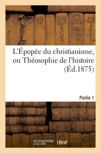 Couverture du livre « L'epopee du christianisme, ou theosophie de l'histoire. partie 1 - , poeme en deux parties de chacun » de  aux éditions Hachette Bnf