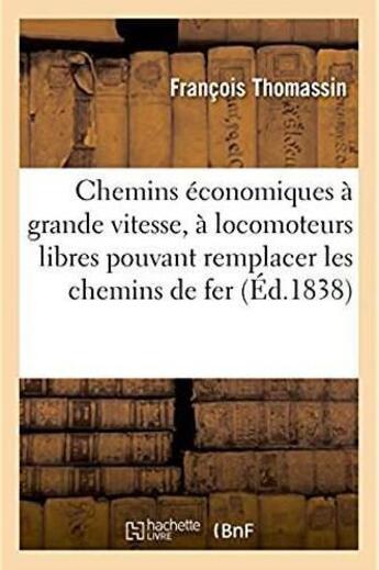 Couverture du livre « Chemins economiques a grande vitesse et a locomoteurs libres pouvant remplacer les chemins de fer » de Thomassin Francois aux éditions Hachette Bnf