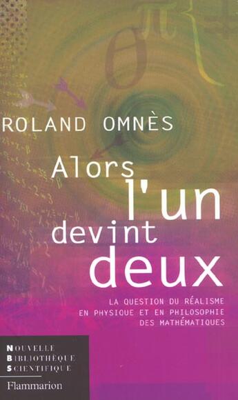 Couverture du livre « Alors, l'un devint deux - la question du realisme en physique et en philosophie des mathematiques » de Roland Omnes aux éditions Flammarion