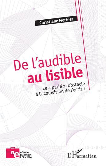 Couverture du livre « De l'audible au lisible : Le « parlé », obstacle à l'acquisition de l'écrit ? » de Christiane Morinet aux éditions L'harmattan