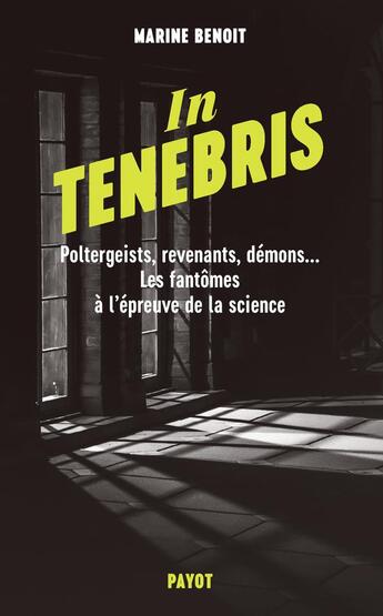 Couverture du livre « In tenebris : poltergeist, revenants, démons... les fantômes à l'épreuve de la science » de Marine Benoit aux éditions Payot