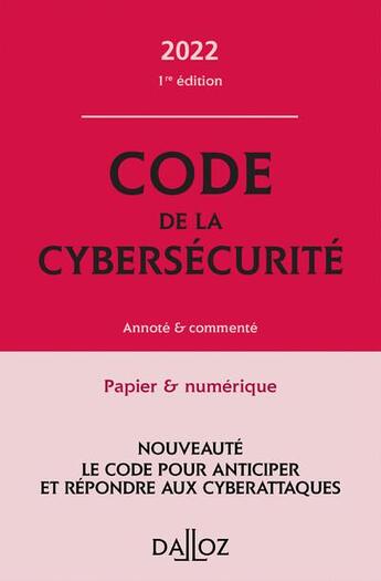 Couverture du livre « Code de la cybersécurité : annoté et commenté (édition 2022) » de Nicolas Catelan et Thibault Douville et Valere Ndior et Bertrand Brunessen aux éditions Dalloz