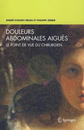 Couverture du livre « Douleurs abdominales aiguës ; le point de vue du chirurgien » de Khoury-Helouze aux éditions Springer