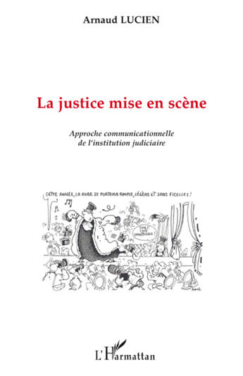 Couverture du livre « La justice mise en scène ; approche communicationnelle de l'institution judiciaire » de Arnaud Lucien aux éditions L'harmattan