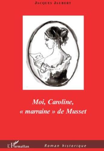 Couverture du livre « Moi, Caroline, «marraine» de Musset » de Jacques Jaubert aux éditions L'harmattan