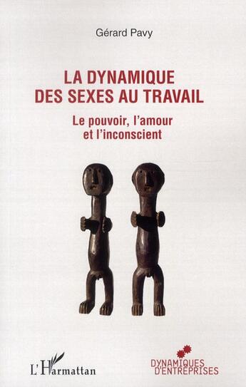 Couverture du livre « La dynamique des sexes au travail ; le pouvoir, l'amour et l'inconscient » de Gerard Pavy aux éditions L'harmattan