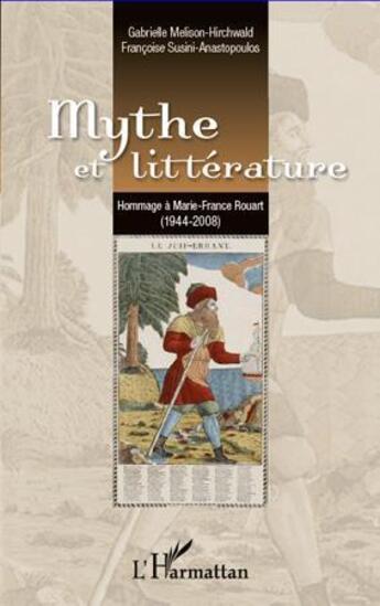 Couverture du livre « Mythe et littérature ; hommage à Marie-France Rouart (1944-2008) » de Gabrielle Melison-Hirchwald et Francoise Susini-Anastopoulos aux éditions L'harmattan