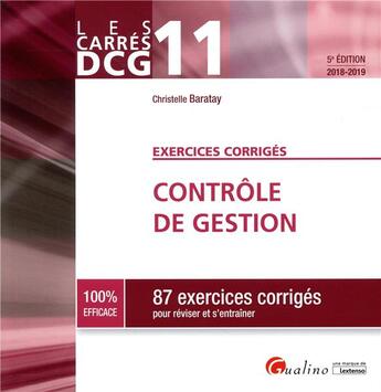 Couverture du livre « DCG 11 ex corrigés ; contrôle de gestion ; 87 exercices corrigés pour réviser et s'entraîner (édition 2018/2019) » de Christelle Baratay aux éditions Gualino