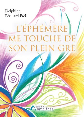 Couverture du livre « L'éphémère me touche de son plein gré » de Delphine Perillard Frei aux éditions Amalthee