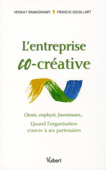 Couverture du livre « L'entreprise co-créative ; clients, employés, fournisseurs... » de Francis Gouillart et Venkat Ramaswamy aux éditions Vuibert