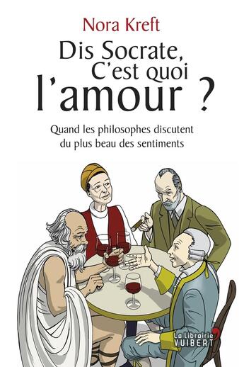 Couverture du livre « Dis Socrate, c'est quoi l'amour ? quand les philosophes discutent du plus beau des sentiments » de Nora Kreft aux éditions Vuibert