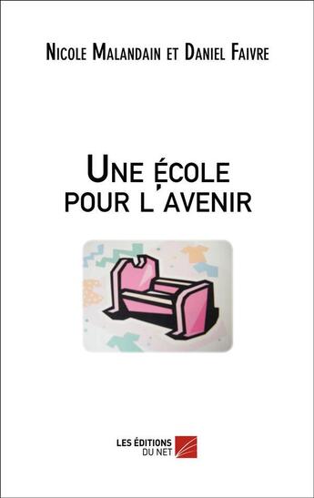 Couverture du livre « Une école pour l'avenir » de Nicole Malandain et Daniel Faivre aux éditions Editions Du Net