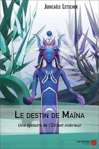 Couverture du livre « Le destin de Maïna ; une histoire de l'enfant intérieur » de Judicaele Letscher aux éditions Editions Du Net