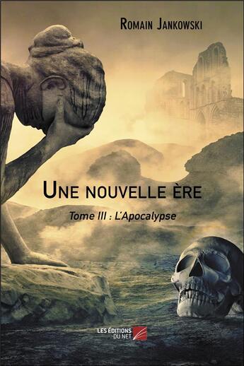 Couverture du livre « Une nouvelle ère Tome 3 ; l'apocalypse » de Romain Jankowski aux éditions Editions Du Net