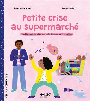 Couverture du livre « Petite crise au supermarché : une histoire pour aider son enfant à gérer sa frustration. » de Leonie Koelsch et Beatrice Grumler aux éditions Mango