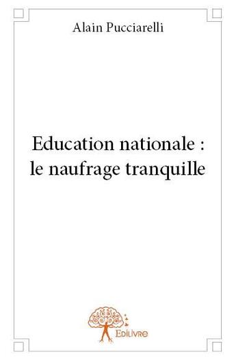 Couverture du livre « Éducation nationale : le naufrage tranquille » de Alain Pucciarelli aux éditions Edilivre