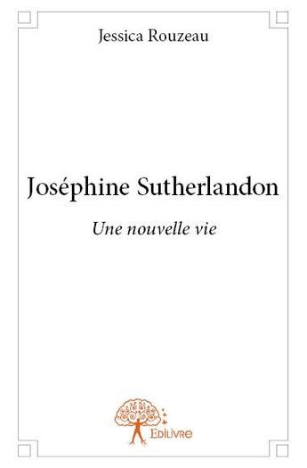 Couverture du livre « Joséphine Sutherlandon ; une nouvelle vie » de Jessica Rouzeau aux éditions Edilivre