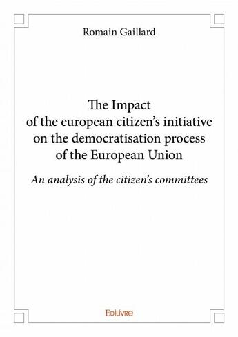 Couverture du livre « The Impact of the european citizen's initiative on the democratisation process of the European Union » de Romain Gaillard aux éditions Edilivre