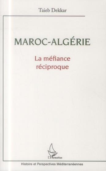 Couverture du livre « Maroc-Algérie la méfiance réciproque » de Taieb Dekkar aux éditions L'harmattan