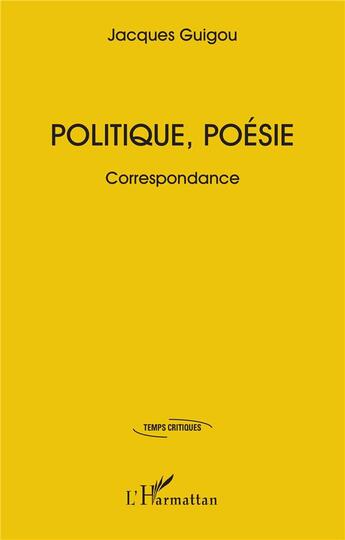 Couverture du livre « Politique, poésie : Correspondance » de Jacques Guigou aux éditions L'harmattan