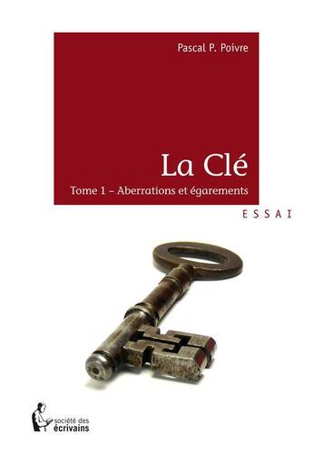 Couverture du livre « La clé t.1 ; aberrations et égarements » de Pascal P. Poivre aux éditions Societe Des Ecrivains