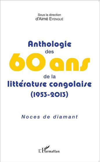 Couverture du livre « Anthologie des 60 ans de la littérature congolaise (1953-2013) ; noces de diamant » de Aime Eyengue aux éditions L'harmattan