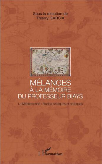 Couverture du livre « Mélanges à la mémoire du Professeur Biays ; la Méditerranée : études juridiques et politiques » de Thierry Garcia aux éditions L'harmattan