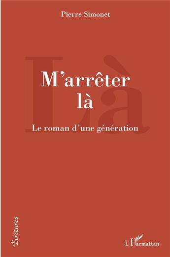 Couverture du livre « M'arrêter là : Le roman d'une génération » de Pierre Simonet aux éditions L'harmattan