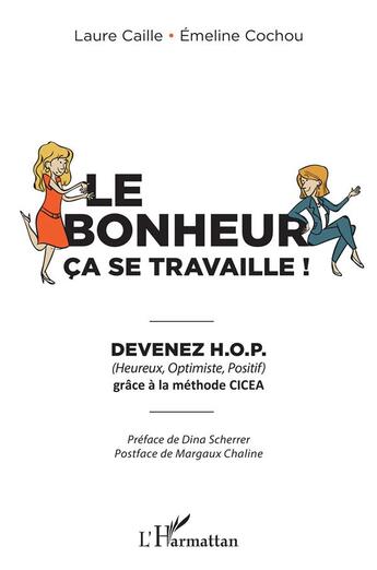 Couverture du livre « Le bonheur ça se travaille ; devenez H.O.P. grâce à la méthode CICEA » de Laure Caille et Emeline Cochou aux éditions L'harmattan