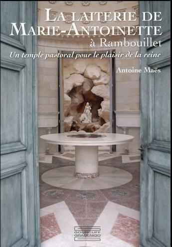 Couverture du livre « La laiterie de Marie-Antoinette à rambouillet ; un temple pastoral pour le plaisir de la reine » de Antoine Maes aux éditions Gourcuff Gradenigo