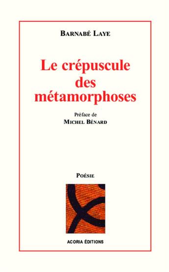 Couverture du livre « Le crépuscule des métamorphoses » de Barnabe Laye aux éditions Acoria