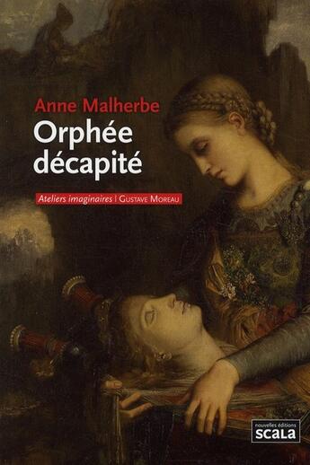 Couverture du livre « Orphée décapité ; Gustave Moreau » de Anne Malherbe aux éditions Scala