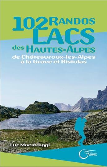 Couverture du livre « 102 randos lacs des Hautes-Alpes ; de Châteauroux-les-Alpes à la Grave et Ristolas » de Luc Maestraggi aux éditions Fournel