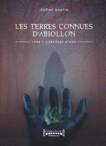 Couverture du livre « Les terres connues d'Abiollon Tome 1 : l'héritage d'Ifan » de Jerome Martin aux éditions Sudarenes