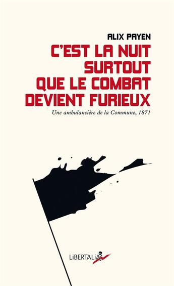 Couverture du livre « C'est la nuit surtout que le combat devient furieux ; une ambulance de la Commune (1972) » de Michele Audin et Alix Payen aux éditions Libertalia