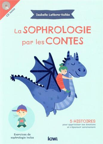 Couverture du livre « La sophrologie par les contes - 5 histoires pour apprivoiser ses emotions et s'epanouir sereinement » de Lefevre-Vallee aux éditions Petit Kiwi Jeunesse