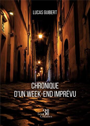 Couverture du livre « Chronique d'un week-end imprévu » de Lucas Guibert aux éditions Les Trois Colonnes