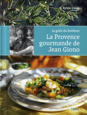 Couverture du livre « Le goût du bonheur ; la Provence gourmande de Jean Giono » de Sylvie Giono aux éditions Belin