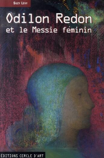 Couverture du livre « Odilon Redon et le messie féminin » de Odilon Redon et Suzy Levy aux éditions Cercle D'art