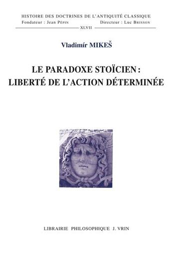 Couverture du livre « Le paradoxe stoïcien ; liberté de l'action déterminée » de Vladimir Mikes aux éditions Vrin