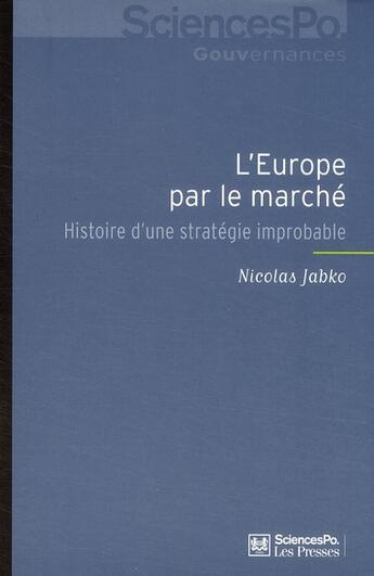 Couverture du livre « L'Europe par le marché ; histoire d'une stratégie improbable » de Nicolas Jabko aux éditions Presses De Sciences Po